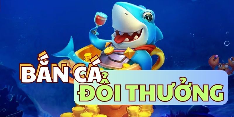 Game bắn cá giao dịch đổi thưởng tiện lợi
