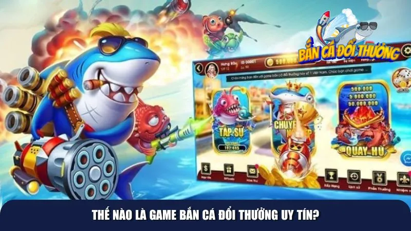 Thế nào là game bắn cá đổi thưởng uy tín?