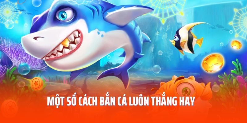 Một số cách bắn cá luôn thắng siêu đỉnh